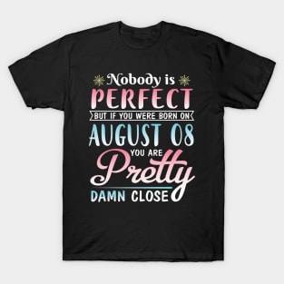 Nobody Is Perfect But If You Were Born On August 08 You Are Pretty Damn Close Happy Birthday To Me T-Shirt